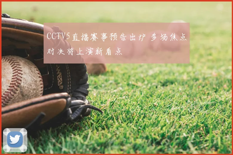 CCTV5直播赛事预告出炉 多场焦点对决将上演新看点