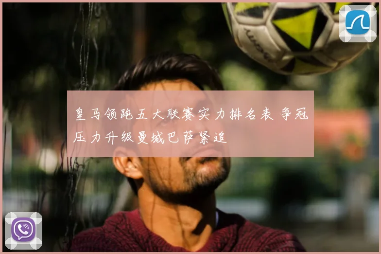 皇马领跑五大联赛实力排名表 争冠压力升级曼城巴萨紧追