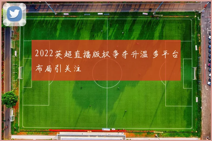 2022英超直播版权争夺升温 多平台布局引关注